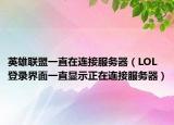 英雄联盟一直在连接服务器（LOL登录界面一直显示正在连接服务器）