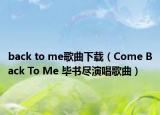 back to me歌曲下载（Come Back To Me 毕书尽演唱歌曲）