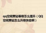qq空间黄钻等级怎么提升（QQ空间黄钻怎么升级快些啊）