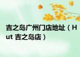 吉之岛广州门店地址（Hut 吉之岛店）