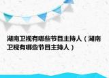湖南卫视有哪些节目主持人（湖南卫视有哪些节目主持人）