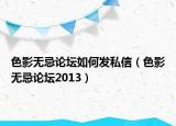 色影无忌论坛如何发私信（色影无忌论坛2013）