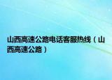 山西高速公路电话客服热线（山西高速公路）