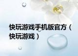 快玩游戏手机版官方（快玩游戏）