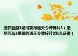 造梦西游3如何获得通天令牌碎片3（造梦西游3里面的通天令牌碎片3怎么获得）