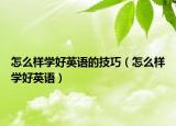 怎么样学好英语的技巧（怎么样学好英语）