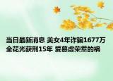 当日最新消息 美女4年诈骗1677万全花光获刑15年 爱慕虚荣惹的祸