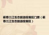 蕲春三江生态旅游度假区门票（蕲春三江生态旅游度假区）
