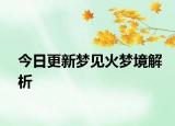 今日更新梦见火梦境解析