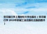 货币银行学上海财经大学出版社（货币银行学 2010年机械工业出版社出版的图书）