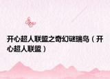 开心超人联盟之奇幻谜瑞岛（开心超人联盟）