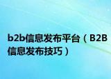 b2b信息发布平台（B2B信息发布技巧）