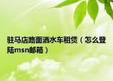 驻马店路面洒水车租赁（怎么登陆msn邮箱）