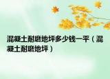 混凝土耐磨地坪多少钱一平（混凝土耐磨地坪）