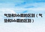 气垫和bb霜的区别（气垫和bb霜的区别）
