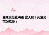 生死交范张鸡黍 宫天挺（死生交范张鸡黍）