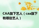 CAA旗下艺人（caa旗下有哪些艺人）