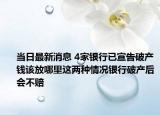 当日最新消息 4家银行已宣告破产钱该放哪里这两种情况银行破产后会不赔