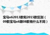 宝马x62013款和2015款区别（09款宝马x6跟08款有什么不同）