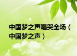 中国梦之声唱哭全场（中国梦之声）