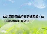 幼儿园最简单灯笼剪纸图解（幼儿园最简单灯笼做法）