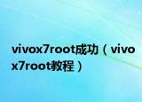 vivox7root成功（vivox7root教程）