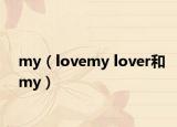 my（lovemy lover和my）