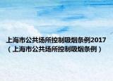 上海市公共场所控制吸烟条例2017（上海市公共场所控制吸烟条例）