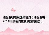 法医秦明电视剧张若昀（法医秦明 2016年张若昀主演悬疑网络剧）