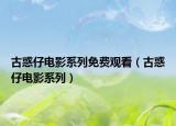 古惑仔电影系列免费观看（古惑仔电影系列）