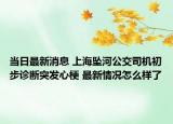 当日最新消息 上海坠河公交司机初步诊断突发心梗 最新情况怎么样了