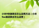 小米9快捷录音怎么设置方法（小米9se通话录音怎么设置）