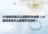 lol游戏里面怎么回复好友消息（lol游戏里面怎么回复好友消息）