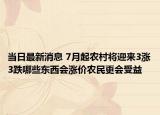 当日最新消息 7月起农村将迎来3涨3跌哪些东西会涨价农民更会受益