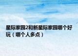 星际家园2和新星际家园哪个好玩（哪个人多点）