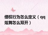 侵权行为怎么定义（qq炫舞怎么双开）