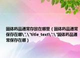 固体药品通常存放在哪里（固体药品通常保存在哪