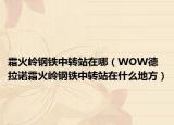 霜火岭钢铁中转站在哪（WOW德拉诺霜火岭钢铁中转站在什么地方）