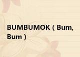 BUMBUMOK（Bum, Bum）