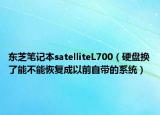 东芝笔记本satelliteL700（硬盘换了能不能恢复成以前自带的系统）