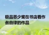 极品恶少蜜在书店看作者自律的作品