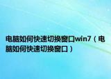 电脑如何快速切换窗口win7（电脑如何快速切换窗口）