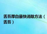舌苔厚白最快消除方法（舌苔）