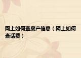 网上如何查房产信息（网上如何查话费）