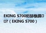 EKING S700绗旀槸鍝?（EKING S700）