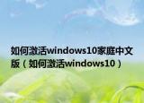 如何激活windows10家庭中文版（如何激活windows10）