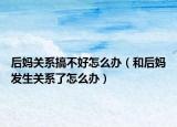 后妈关系搞不好怎么办（和后妈发生关系了怎么办）