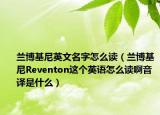 兰博基尼英文名字怎么读（兰博基尼Reventon这个英语怎么读啊音译是什么）