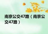 南京公交47路（南京公交47路）