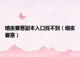 暗夜要塞副本入口找不到（暗夜要塞）